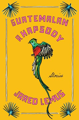 Cover of Guatemalan Rhapsody: Stories – A Kaleidoscopic Debut on the Ties that Connect and Constrain Us 
